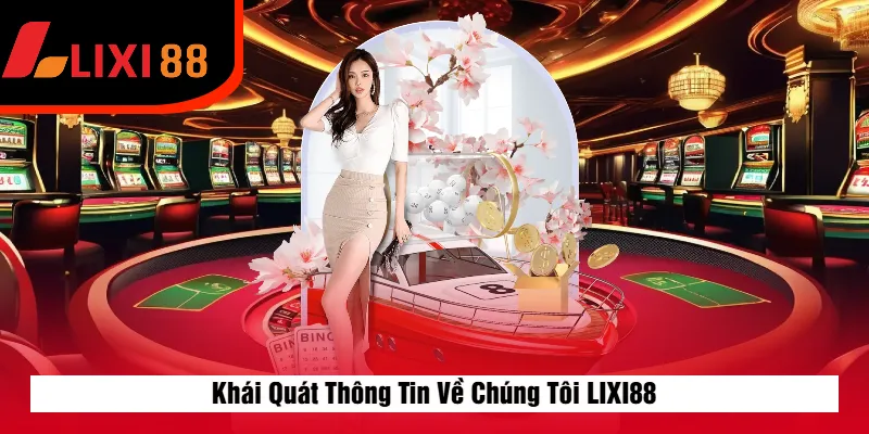 Khái Quát Thông Tin Về Chúng Tôi LIXI88