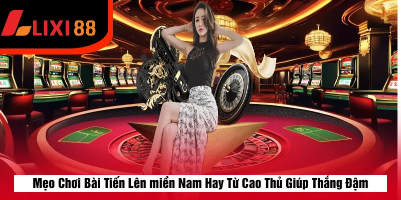 Mẹo Chơi Bài Tiến Lên miền Nam Hay Từ Cao Thủ Giúp Thắng Đậm